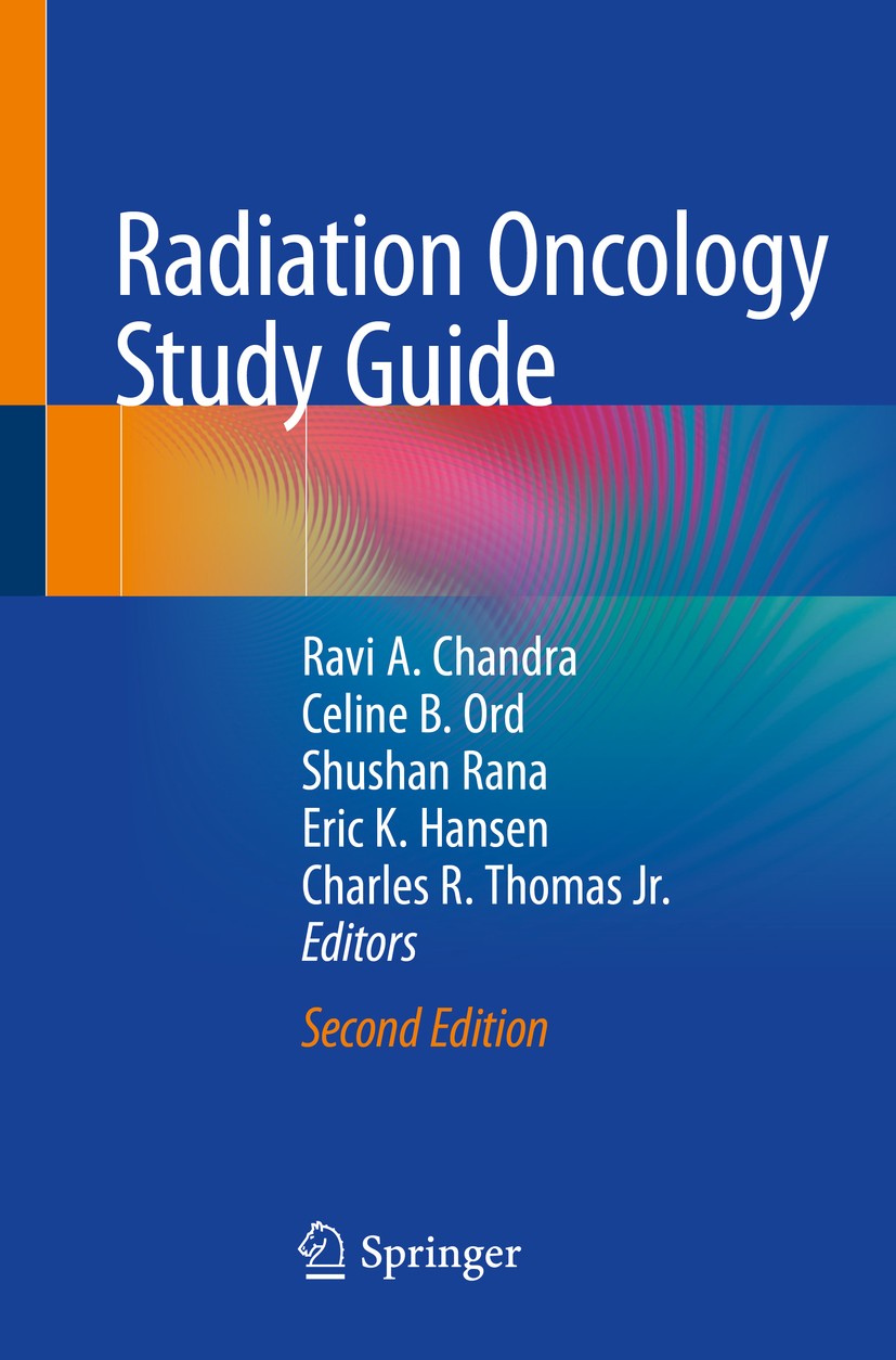 Titlebook: Radiation Oncology Study Guide; Ravi A. Chandra,Celine B. Ord,Charles R. Thomas Jr Textbook 2021Latest edition Springer Nature Switzerland Titlebook: Radiation Oncology Study Guide; Ravi A. Chandra,Celine B. Ord,Charles R. Thomas Jr Textbook 2021Latest edition Springer Nature Switzerland