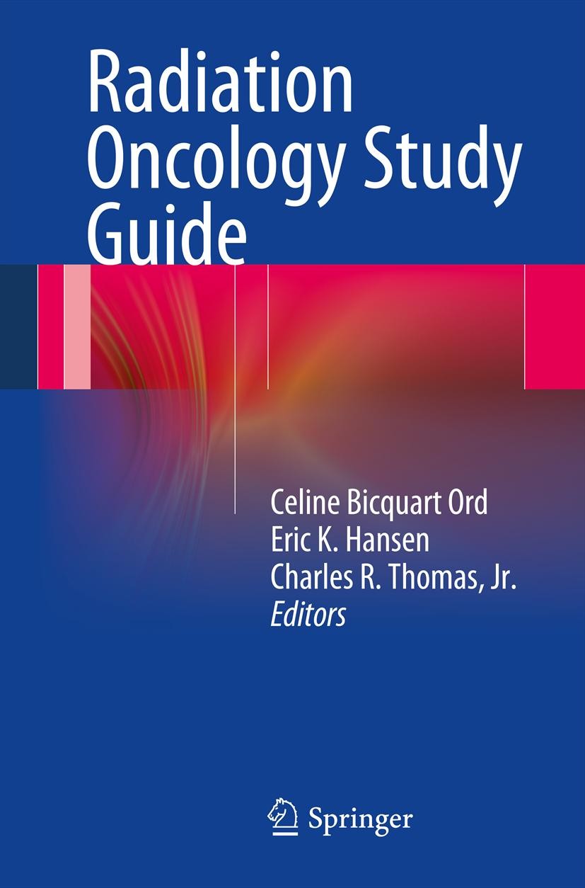 Titlebook: Radiation Oncology Study Guide; Celine Bicquart Ord,Eric K. Hansen,Charles R. Thom Book 20131st edition Springer Science+Business Media Ne Titlebook: Radiation Oncology Study Guide; Celine Bicquart Ord,Eric K. Hansen,Charles R. Thom Book 20131st edition Springer Science+Business Media Ne