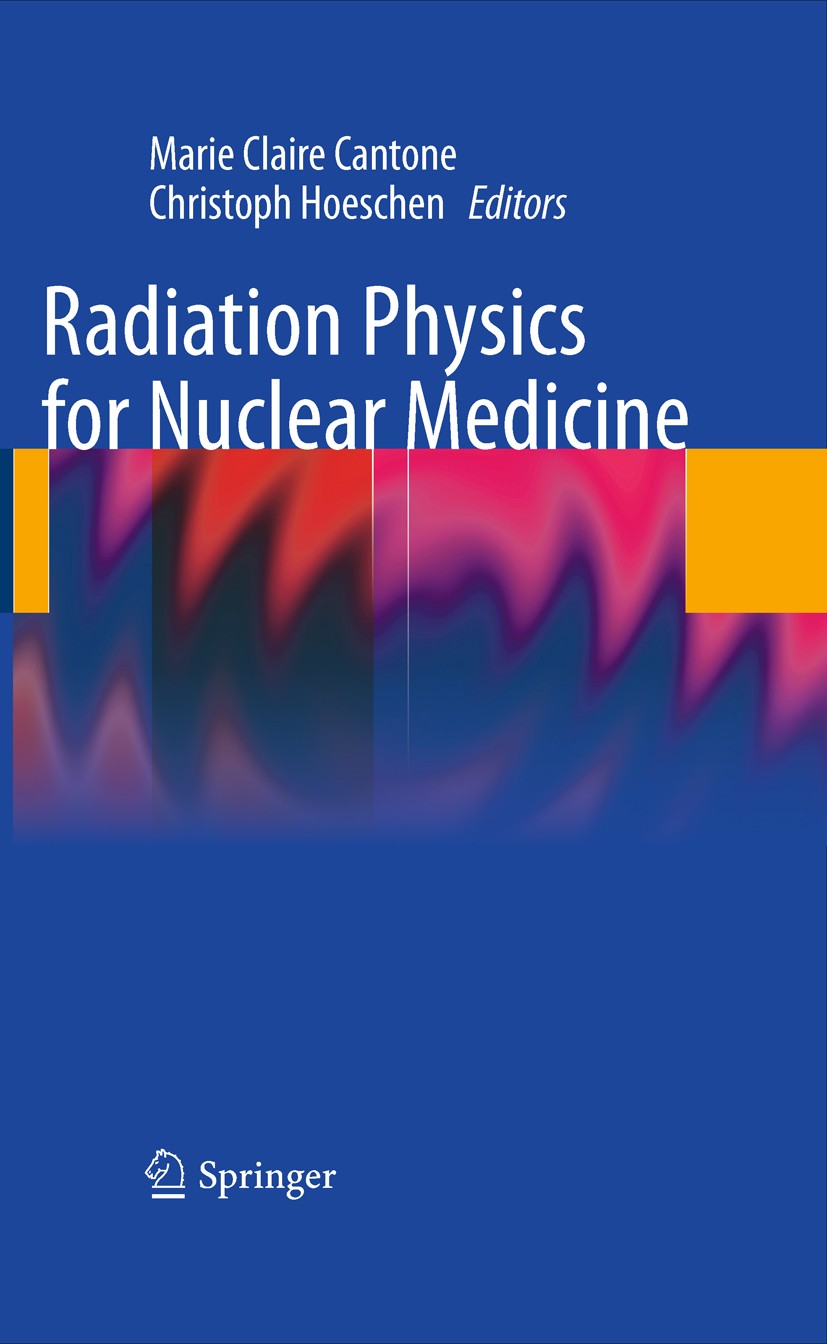 Titlebook: Radiation Physics for Nuclear Medicine; Marie Claire Cantone,Christoph Hoeschen Book 2011 Springer-Verlag Berlin Heidelberg 2011 Algorithm Titlebook: Radiation Physics for Nuclear Medicine; Marie Claire Cantone,Christoph Hoeschen Book 2011 Springer-Verlag Berlin Heidelberg 2011 Algorithm