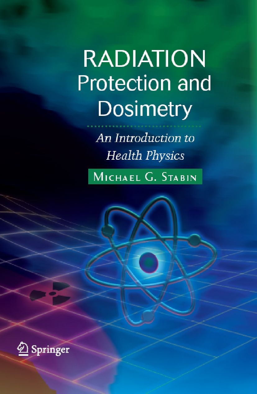 Titlebook: Radiation Protection and Dosimetry; An Introduction to H Michael G. Stabin Textbook 2007 Springer-Verlag New York 2007 biological effects.d Titlebook: Radiation Protection and Dosimetry; An Introduction to H Michael G. Stabin Textbook 2007 Springer-Verlag New York 2007 biological effects.d