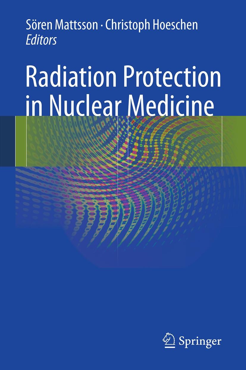 Titlebook: Radiation Protection in Nuclear Medicine; Sören Mattsson,Christoph Hoeschen Book 2013 Springer-Verlag Berlin Heidelberg 2013 Radiation dos Titlebook: Radiation Protection in Nuclear Medicine; Sören Mattsson,Christoph Hoeschen Book 2013 Springer-Verlag Berlin Heidelberg 2013 Radiation dos