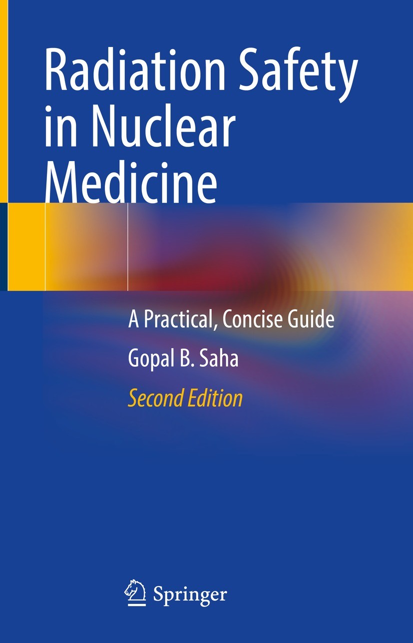 Titlebook: Radiation Safety in Nuclear Medicine; A Practical, Concise Gopal B. Saha Textbook 2023Latest edition The Editor(s) (if applicable) and The Titlebook: Radiation Safety in Nuclear Medicine; A Practical, Concise Gopal B. Saha Textbook 2023Latest edition The Editor(s) (if applicable) and The