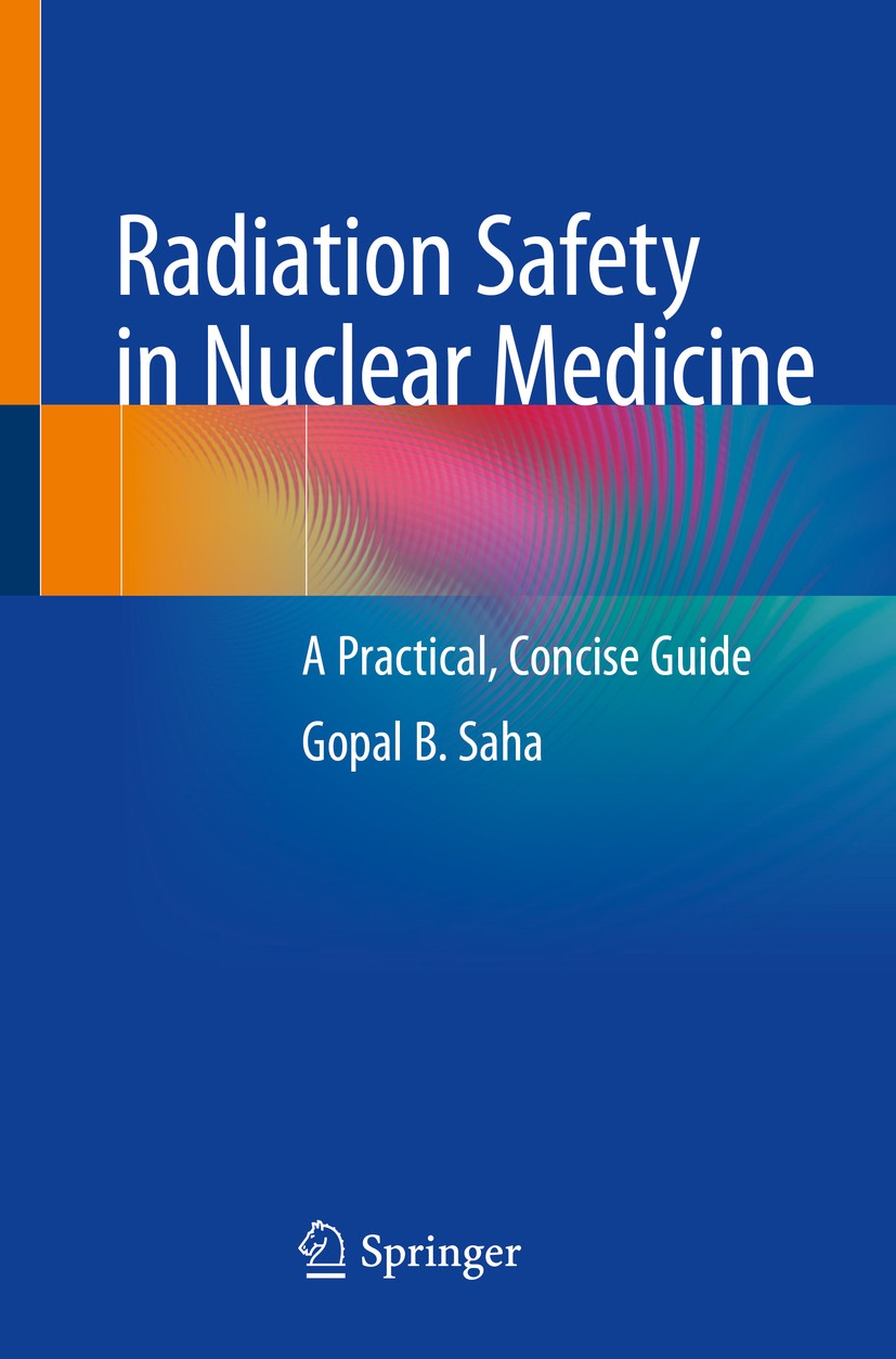 Titlebook: Radiation Safety in Nuclear Medicine; A Practical, Concise Gopal B. Saha Book 20191st edition The Editor(s) (if applicable) and The Author( Titlebook: Radiation Safety in Nuclear Medicine; A Practical, Concise Gopal B. Saha Book 20191st edition The Editor(s) (if applicable) and The Author(