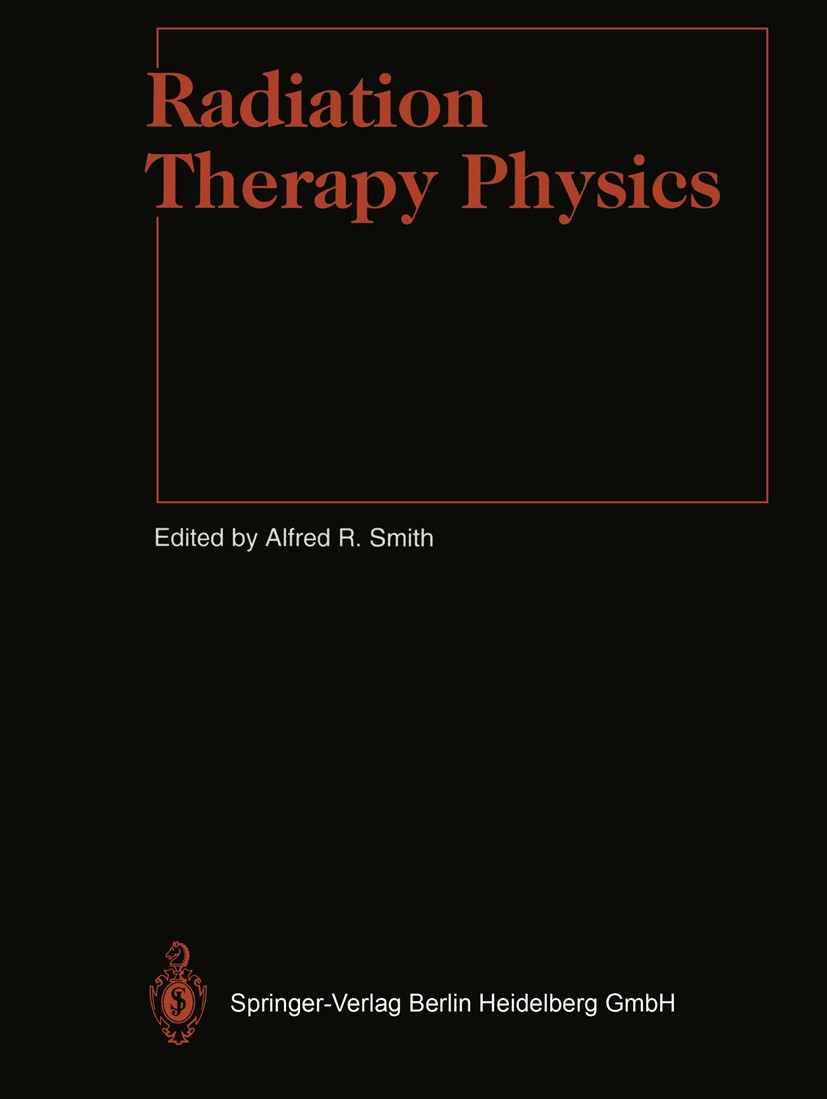Titlebook: Radiation Therapy Physics; Alfred R. Smith (Radiation Biophysicist) Book 1995 Springer-Verlag Berlin Heidelberg 1995 Biophysik.Dosimetrie. Titlebook: Radiation Therapy Physics; Alfred R. Smith (Radiation Biophysicist) Book 1995 Springer-Verlag Berlin Heidelberg 1995 Biophysik.Dosimetrie.