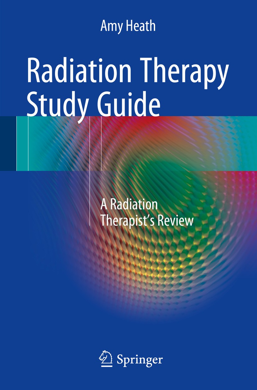 Titlebook: Radiation Therapy Study Guide; A Radiation Therapis Amy Heath Book 2016 Springer Science+Business Media New York 2016 radiation physics.rad Titlebook: Radiation Therapy Study Guide; A Radiation Therapis Amy Heath Book 2016 Springer Science+Business Media New York 2016 radiation physics.rad