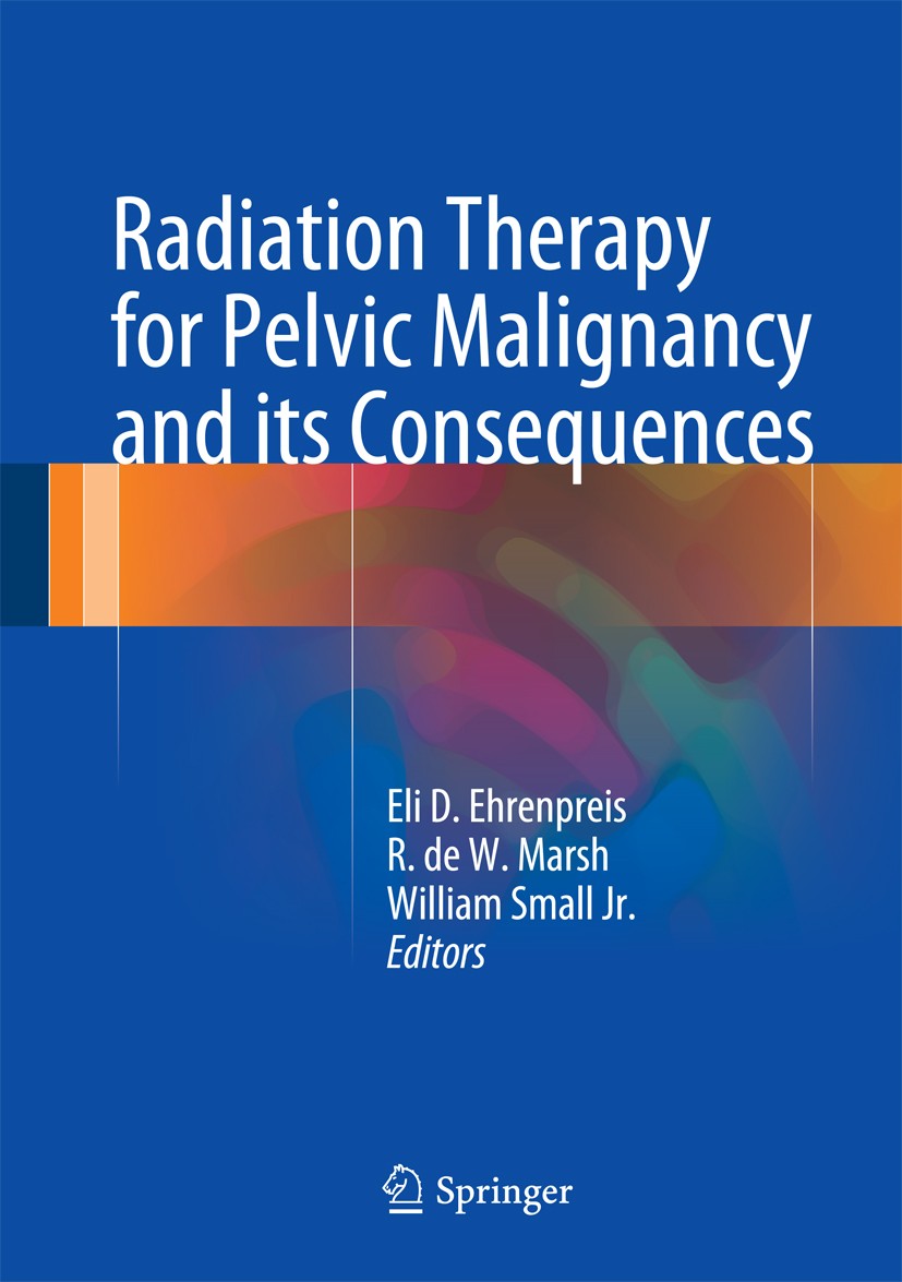Titlebook: Radiation Therapy for Pelvic Malignancy and its Consequences; Eli Daniel Ehrenpreis,R de W Marsh,William Small J Book 2015 Springer Scienc Titlebook: Radiation Therapy for Pelvic Malignancy and its Consequences; Eli Daniel Ehrenpreis,R de W Marsh,William Small J Book 2015 Springer Scienc