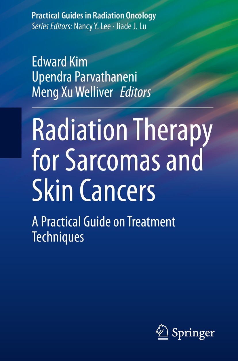 Titlebook: Radiation Therapy for Sarcomas and Skin Cancers; A Practical Guide on Edward Kim,Upendra Parvathaneni,Meng Xu Welliver Book 2022 The Editor Titlebook: Radiation Therapy for Sarcomas and Skin Cancers; A Practical Guide on Edward Kim,Upendra Parvathaneni,Meng Xu Welliver Book 2022 The Editor