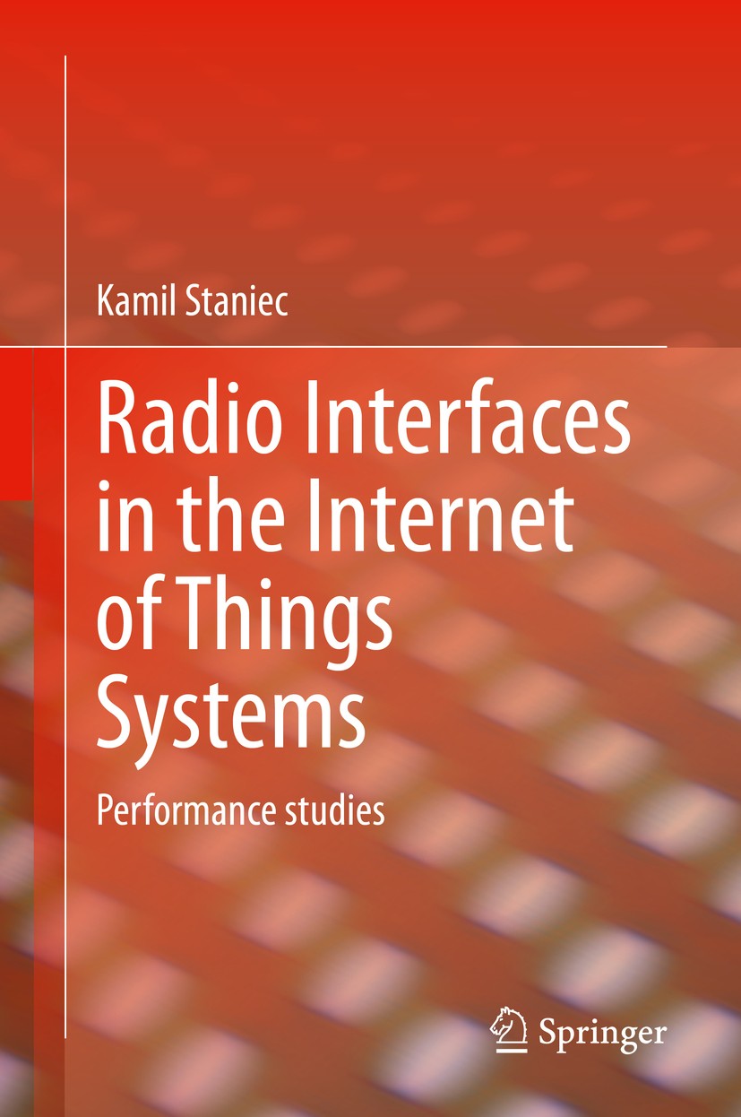 Titlebook: Radio Interfaces in the Internet of Things Systems; Performance studies Kamil Staniec Book 2020 Springer Nature Switzerland AG 2020 Interne Titlebook: Radio Interfaces in the Internet of Things Systems; Performance studies Kamil Staniec Book 2020 Springer Nature Switzerland AG 2020 Interne