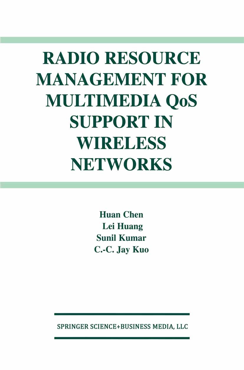 Titlebook: Radio Resource Management for Multimedia QoS Support in Wireless Networks; Huan Chen,Lei Huang,C.-C. Jay Kuo Book 2004 Springer Science+Bu Titlebook: Radio Resource Management for Multimedia QoS Support in Wireless Networks; Huan Chen,Lei Huang,C.-C. Jay Kuo Book 2004 Springer Science+Bu