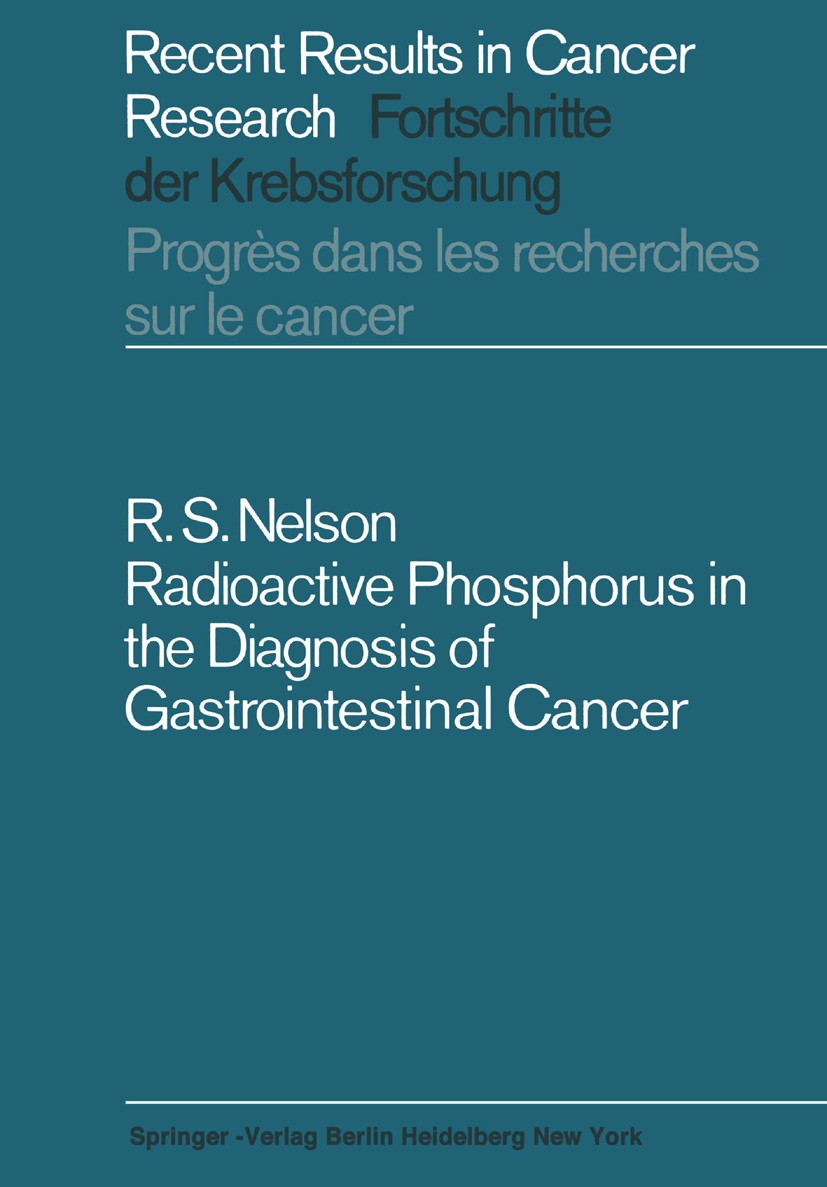 Titlebook: Radioactive Phosphorus in the Diagnosis of Gastrointestinal Cancer; Robert S. Nelson Book 1967 Springer-Verlag Berlin · Heidelberg 1967 Ph Titlebook: Radioactive Phosphorus in the Diagnosis of Gastrointestinal Cancer; Robert S. Nelson Book 1967 Springer-Verlag Berlin · Heidelberg 1967 Ph