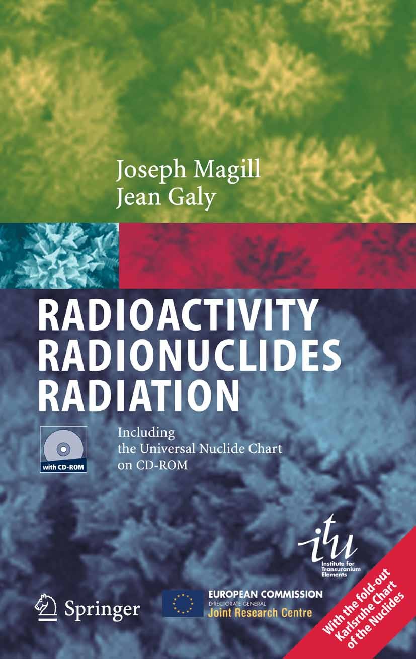 Titlebook: RadioactivityRadionuclidesRadiation; Joseph Magill,Jean Galy Textbook 2005 Springer-Verlag Berlin Heidelberg 2005 Nuclide Charts.Radiation Titlebook: RadioactivityRadionuclidesRadiation; Joseph Magill,Jean Galy Textbook 2005 Springer-Verlag Berlin Heidelberg 2005 Nuclide Charts.Radiation