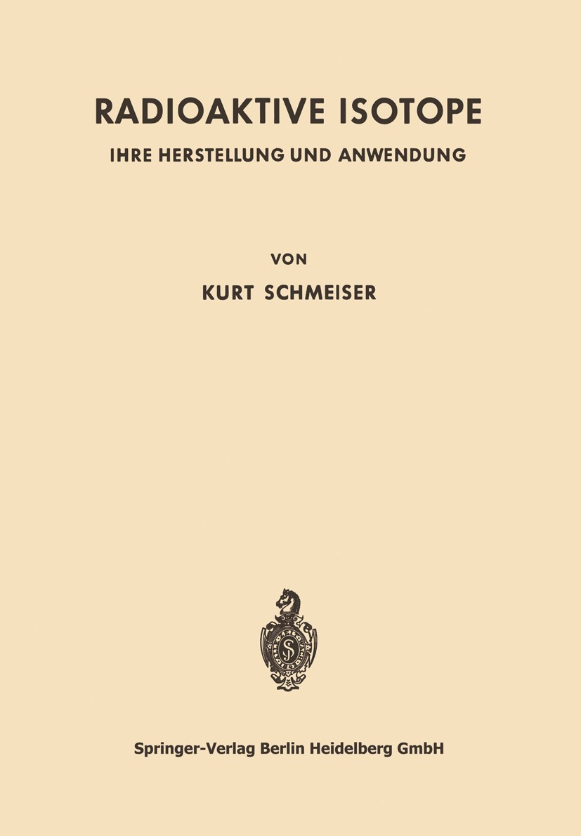 Titlebook: Radioaktive Isotope; Ihre Herstellung und Kurt Schmeiser Book 19571st edition Springer-Verlag Berlin Heidelberg 1957 Chemie.Isotop.Mineral. Titlebook: Radioaktive Isotope; Ihre Herstellung und Kurt Schmeiser Book 19571st edition Springer-Verlag Berlin Heidelberg 1957 Chemie.Isotop.Mineral.