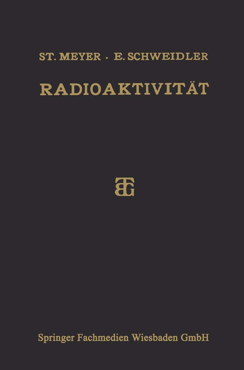 Titlebook: Radioaktivität; Stefan Meyer,Egon Schweidler Book 1927Latest edition Springer Fachmedien Wiesbaden 1927 Blatt.Geophysik.Hoden.Lunge.Physik Titlebook: Radioaktivität; Stefan Meyer,Egon Schweidler Book 1927Latest edition Springer Fachmedien Wiesbaden 1927 Blatt.Geophysik.Hoden.Lunge.Physik