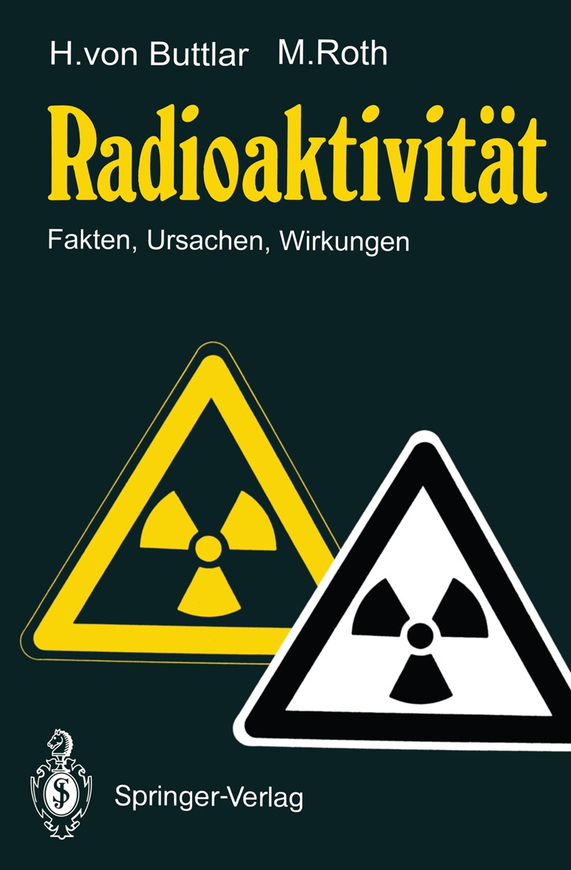 Titlebook: Radioaktivität; Fakten, Ursachen, Wi Haro Buttlar,Manfred Roth Textbook 1990 Springer-Verlag Berlin Heidelberg 1990 Strahlenmessung.Strahle Titlebook: Radioaktivität; Fakten, Ursachen, Wi Haro Buttlar,Manfred Roth Textbook 1990 Springer-Verlag Berlin Heidelberg 1990 Strahlenmessung.Strahle