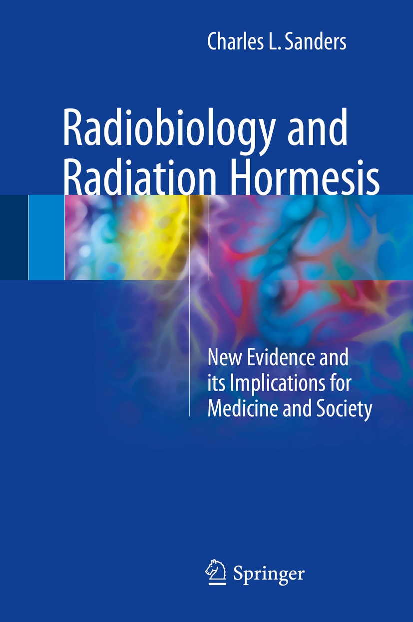 Titlebook: Radiobiology and Radiation Hormesis; New Evidence and its Charles L. Sanders Book 2017 Springer International Publishing AG 2017 Radiation Titlebook: Radiobiology and Radiation Hormesis; New Evidence and its Charles L. Sanders Book 2017 Springer International Publishing AG 2017 Radiation