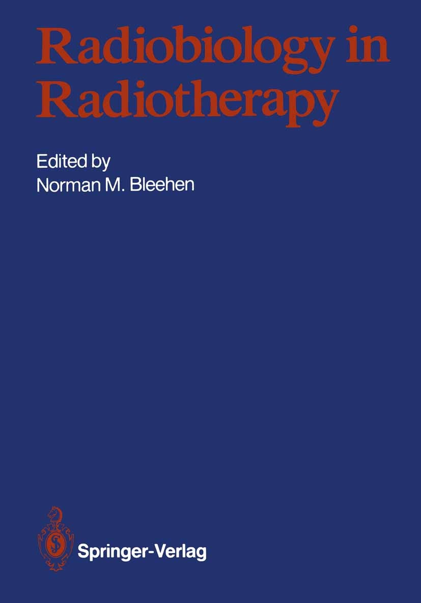 Titlebook: Radiobiology in Radiotherapy; Norman M. Bleehen (Cancer Research Campaign Profes Conference proceedings 1988 Springer-Verlag Berlin Heidel Titlebook: Radiobiology in Radiotherapy; Norman M. Bleehen (Cancer Research Campaign Profes Conference proceedings 1988 Springer-Verlag Berlin Heidel