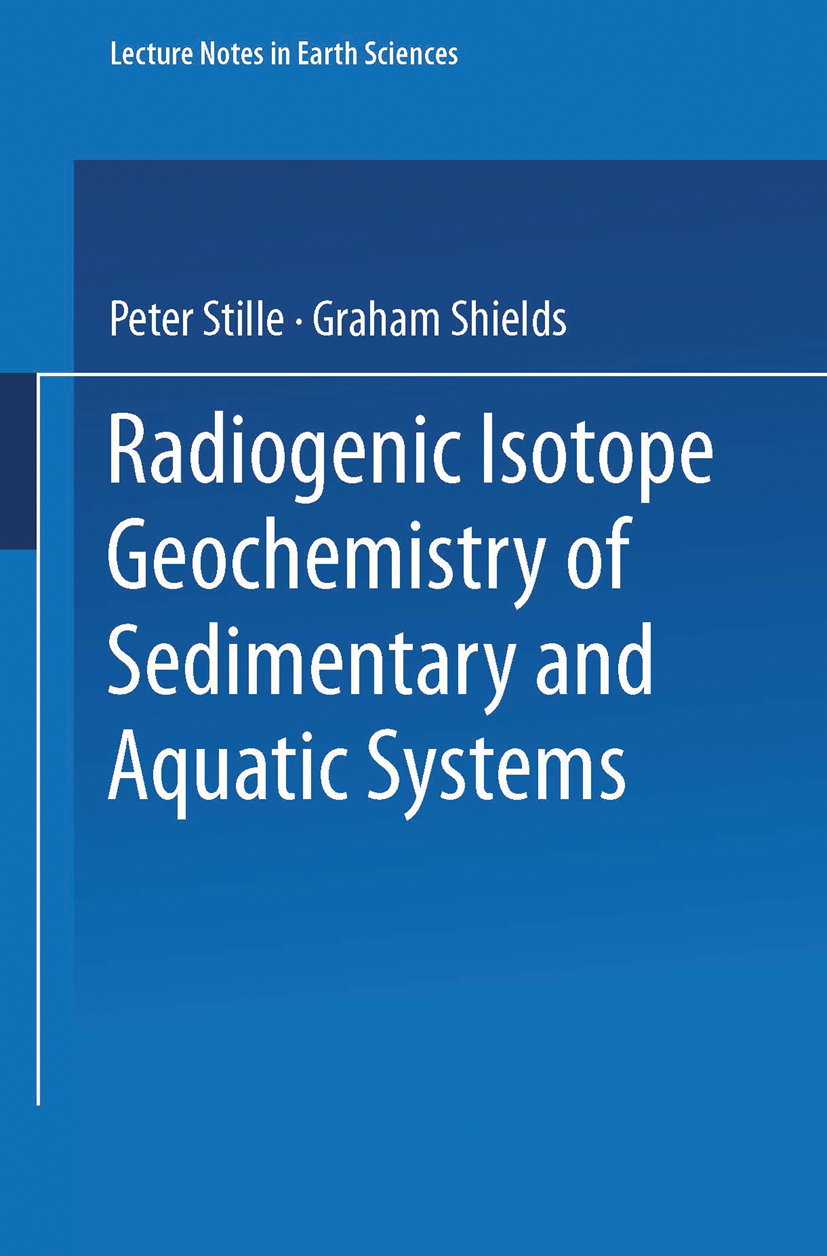 Titlebook: Radiogenic Isotope Geochemistry of Sedimentary and Aquatic Systems; Peter Stille,Graham Shields Book 1997 Springer-Verlag Berlin Heidelber Titlebook: Radiogenic Isotope Geochemistry of Sedimentary and Aquatic Systems; Peter Stille,Graham Shields Book 1997 Springer-Verlag Berlin Heidelber