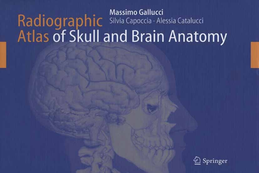 Titlebook: Radiographic Atlas of Skull and Brain Anatomy; Massimo Gallucci,Silvia Capoccia,Alessia Catalucci Book 2007 Springer-Verlag Berlin Heidelb Titlebook: Radiographic Atlas of Skull and Brain Anatomy; Massimo Gallucci,Silvia Capoccia,Alessia Catalucci Book 2007 Springer-Verlag Berlin Heidelb