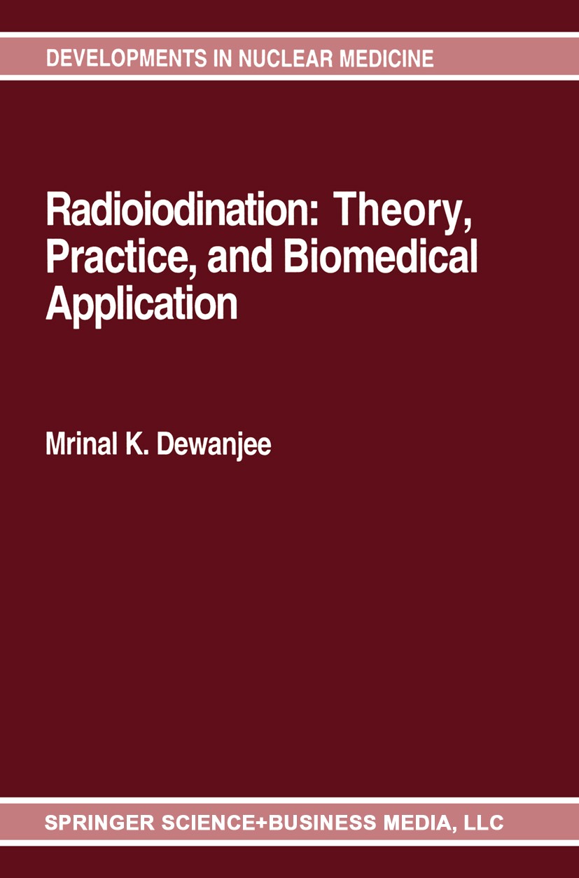Titlebook: Radioiodination: Theory, Practice, and Biomedical Applications; Mrinal K. Dewanjee Book 1992 Springer Science+Business Media New York 1992 Titlebook: Radioiodination: Theory, Practice, and Biomedical Applications; Mrinal K. Dewanjee Book 1992 Springer Science+Business Media New York 1992