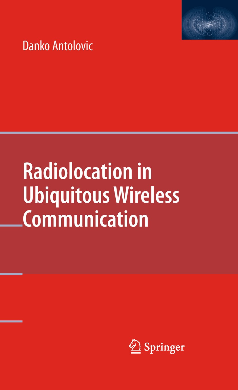 Titlebook: Radiolocation in Ubiquitous Wireless Communication; Danko Antolovic Book 2010 Springer-Verlag US 2010 802.11.802.11b.adaptive radios.anten Titlebook: Radiolocation in Ubiquitous Wireless Communication; Danko Antolovic Book 2010 Springer-Verlag US 2010 802.11.802.11b.adaptive radios.anten