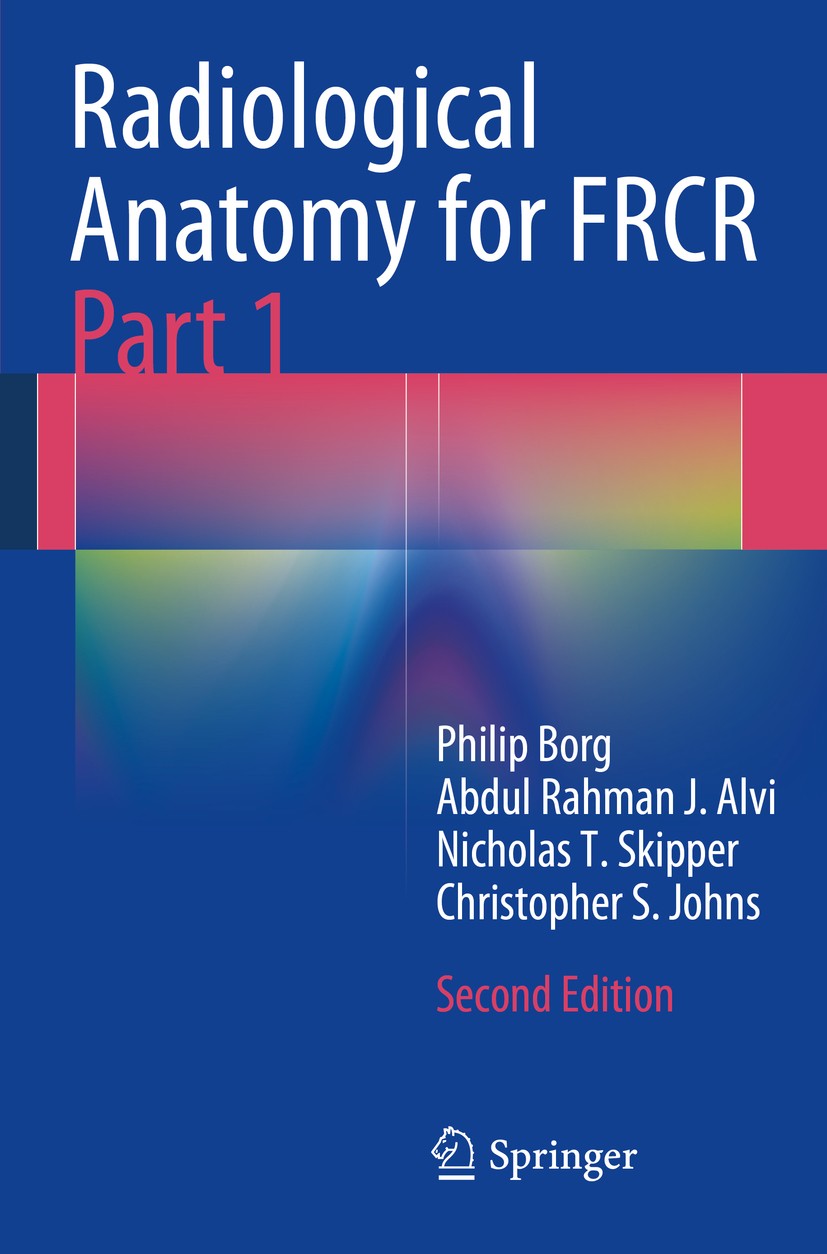 Titlebook: Radiological Anatomy for FRCR Part 1; Philip Borg,Abdul Rahman J. Alvi,Christopher S. Jo Book 2014Latest edition Springer-Verlag Berlin He Titlebook: Radiological Anatomy for FRCR Part 1; Philip Borg,Abdul Rahman J. Alvi,Christopher S. Jo Book 2014Latest edition Springer-Verlag Berlin He