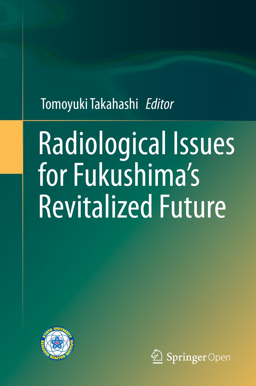 Titlebook: Radiological Issues for Fukushima’s Revitalized Future; Tomoyuki Takahashi Book‘‘‘‘‘‘‘‘ 2016 The Editor(s) (if applicable) and the Author( Titlebook: Radiological Issues for Fukushima’s Revitalized Future; Tomoyuki Takahashi Book‘‘‘‘‘‘‘‘ 2016 The Editor(s) (if applicable) and the Author(