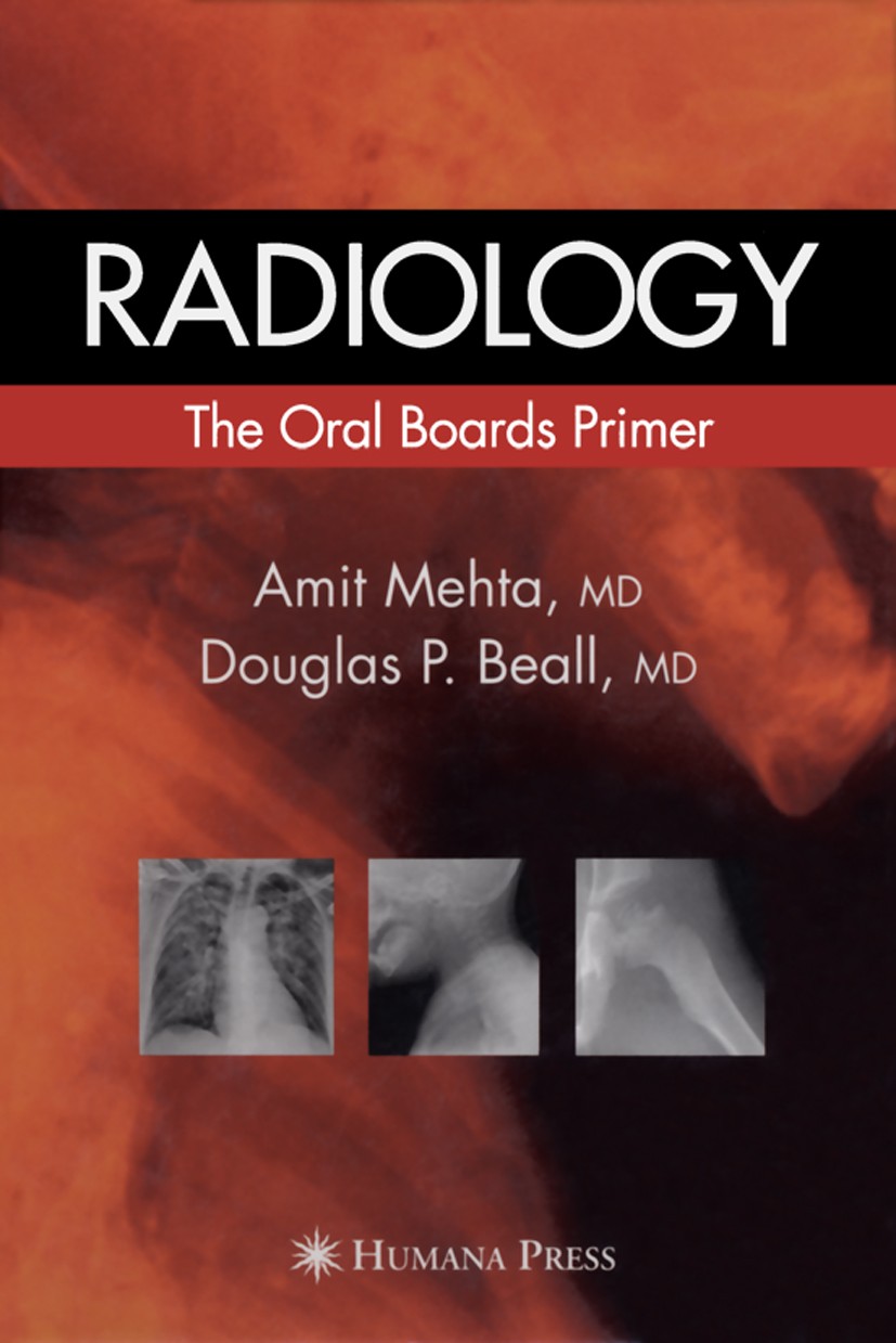 Titlebook: Radiology: The Oral Boards Primer; Amit Mehta,Douglas P. Beall Book 2006 Humana Press 2006 Board Examination.Differential Diagnosis.Mnemon Titlebook: Radiology: The Oral Boards Primer; Amit Mehta,Douglas P. Beall Book 2006 Humana Press 2006 Board Examination.Differential Diagnosis.Mnemon