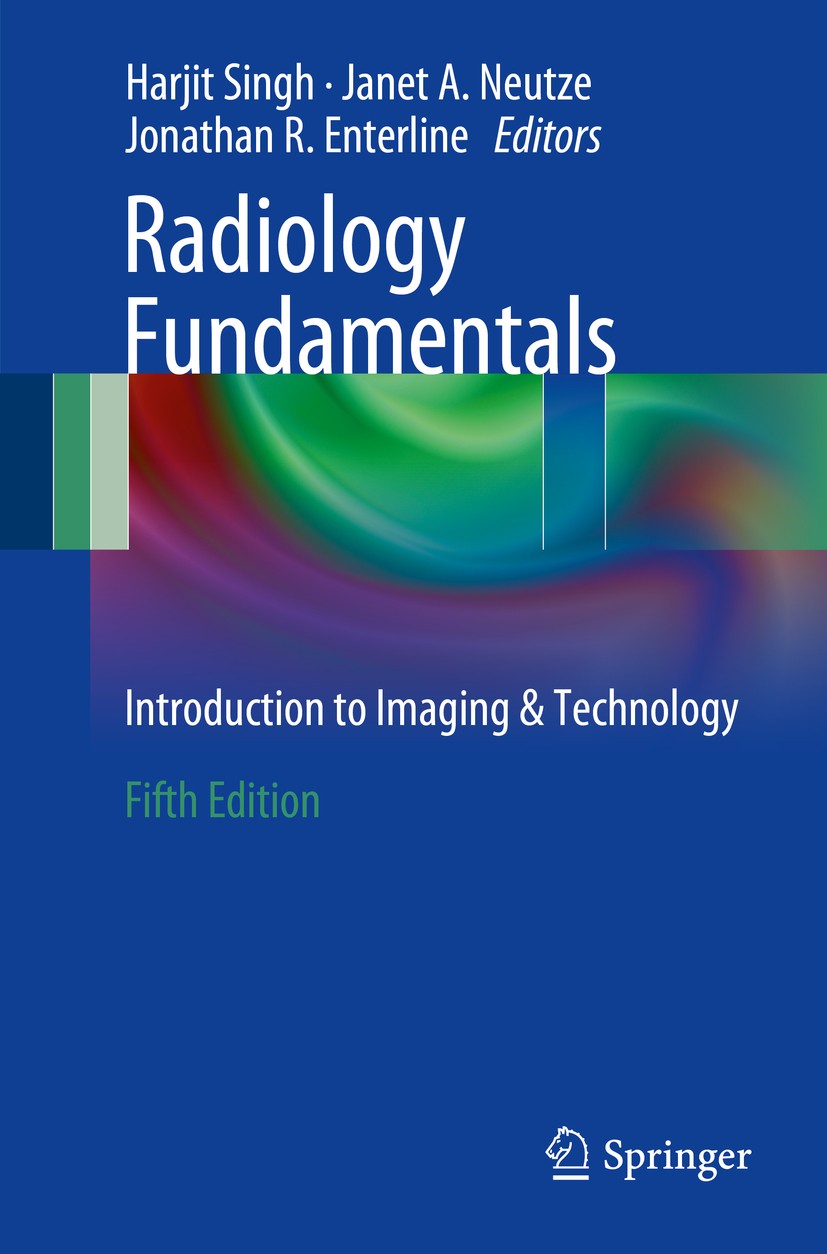 Titlebook: Radiology Fundamentals; Introduction to Imag Harjit Singh,Janet A. Neutze,Jonathan R. Enterline Book 20155th edition Springer International Titlebook: Radiology Fundamentals; Introduction to Imag Harjit Singh,Janet A. Neutze,Jonathan R. Enterline Book 20155th edition Springer International