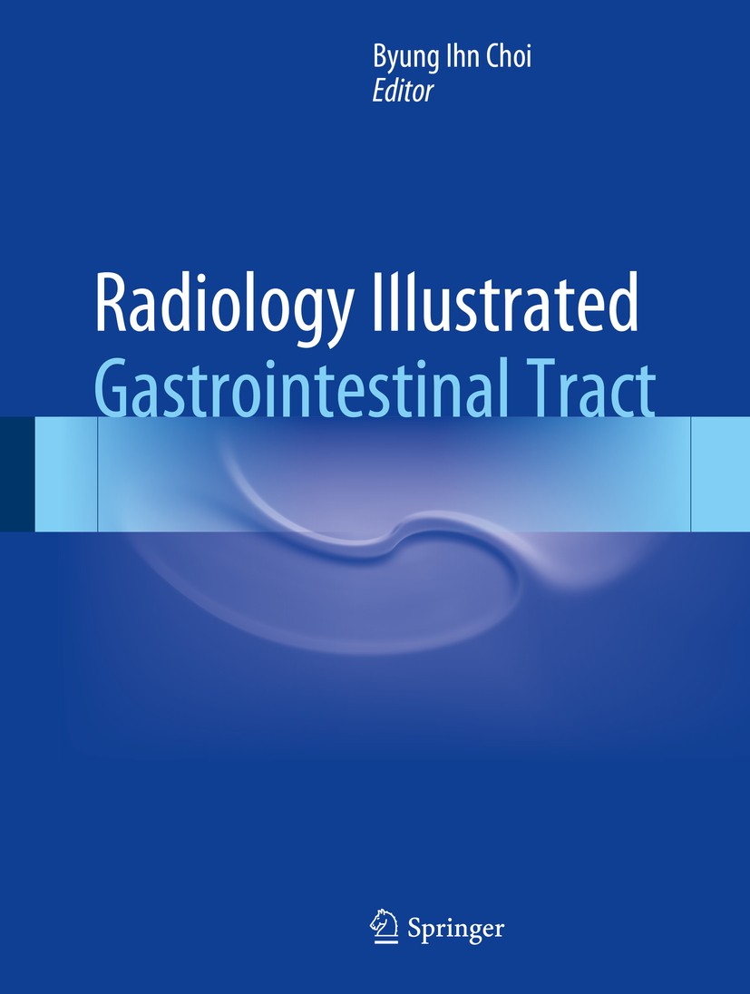 Titlebook: Radiology Illustrated: Gastrointestinal Tract; Byung Ihn Choi Book 2015 Springer-Verlag Berlin Heidelberg 2015 Differential Diagnosis.Gast Titlebook: Radiology Illustrated: Gastrointestinal Tract; Byung Ihn Choi Book 2015 Springer-Verlag Berlin Heidelberg 2015 Differential Diagnosis.Gast
