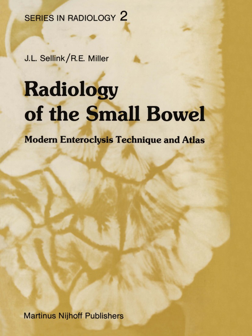 Titlebook: Radiology of the Small Bowel; Modern Enteroclysis Johan L. Sellink,Roscoe E. Miller Book 1982 Martinus Nijhoff Publishers, The Hague 1982 Titlebook: Radiology of the Small Bowel; Modern Enteroclysis Johan L. Sellink,Roscoe E. Miller Book 1982 Martinus Nijhoff Publishers, The Hague 1982