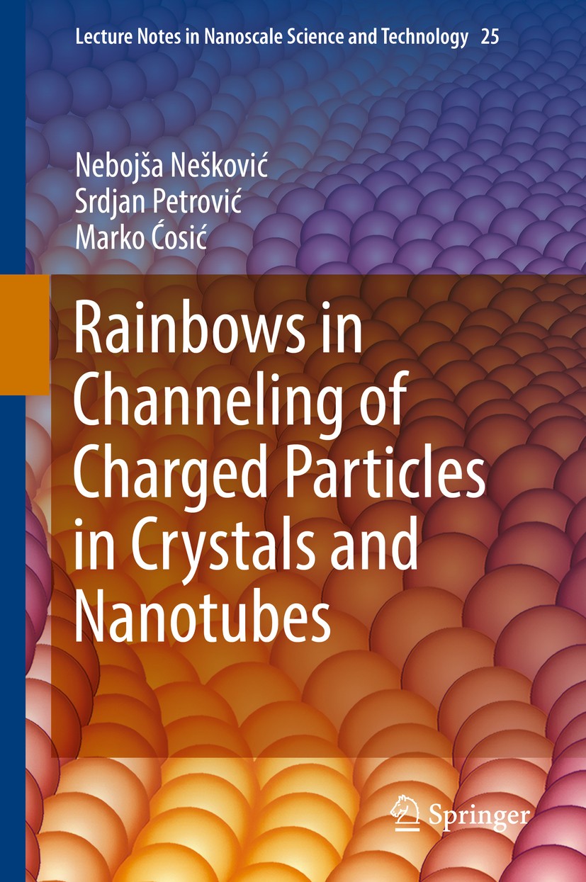 Titlebook: Rainbows in Channeling of Charged Particles in Crystals and Nanotubes; Nebojša Nešković,Srdjan Petrović,Marko Ćosić Book 2017 Springer Int Titlebook: Rainbows in Channeling of Charged Particles in Crystals and Nanotubes; Nebojša Nešković,Srdjan Petrović,Marko Ćosić Book 2017 Springer Int