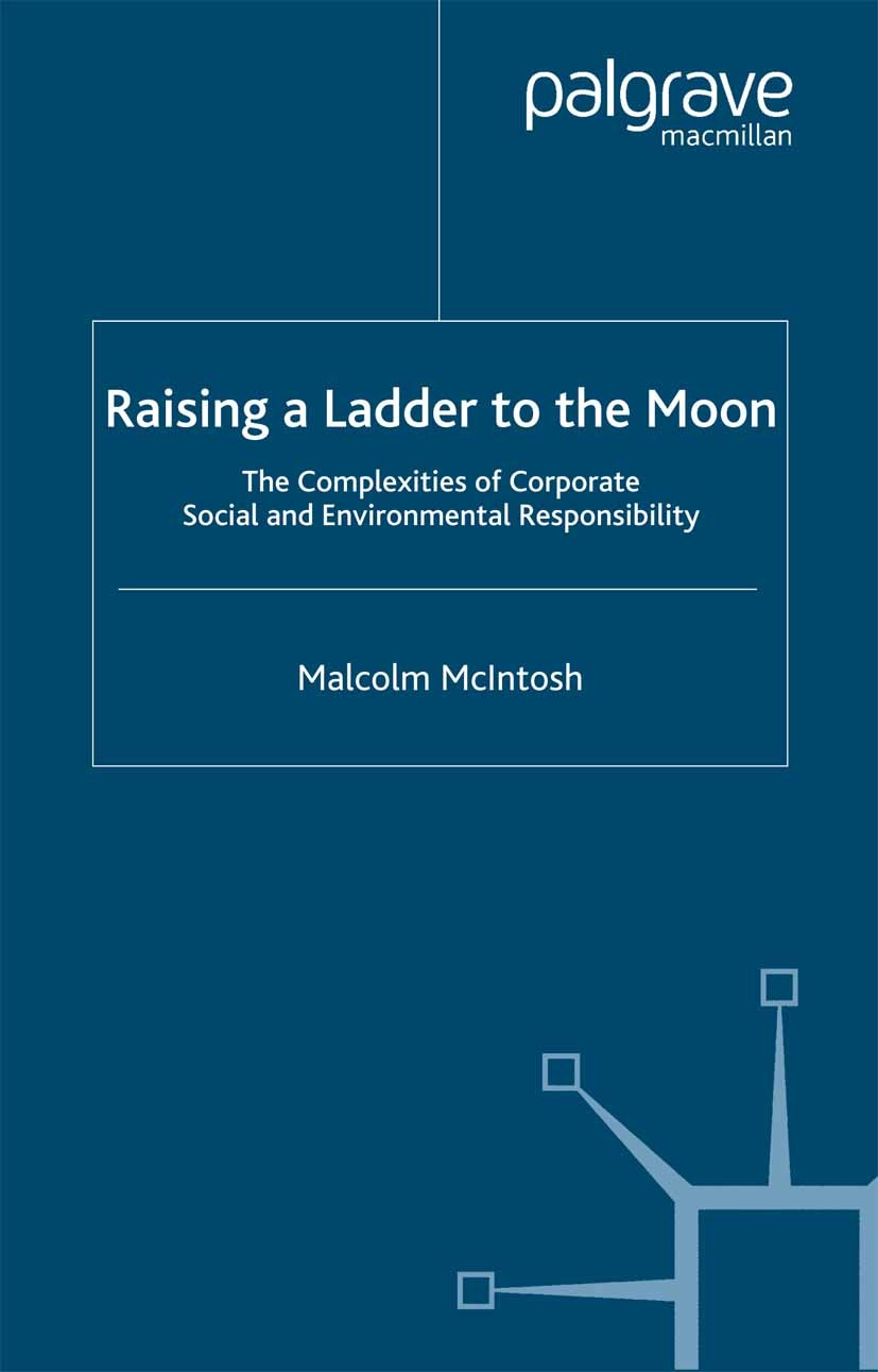 Titlebook: Raising a Ladder to the Moon; The Complexities of Malcolm McIntosh Book 2003 Malcolm McIntosh 2003 business.complexity.sustainability Titlebook: Raising a Ladder to the Moon; The Complexities of Malcolm McIntosh Book 2003 Malcolm McIntosh 2003 business.complexity.sustainability