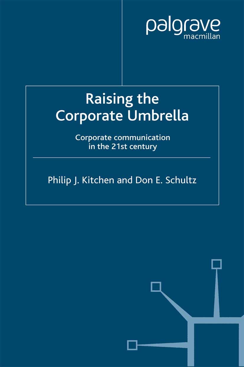 Titlebook: Raising the Corporate Umbrella; Corporate Communicat Philip J. Kitchen,Don E. Schultz Book 2001 Palgrave Macmillan, a division of Macmillan Titlebook: Raising the Corporate Umbrella; Corporate Communicat Philip J. Kitchen,Don E. Schultz Book 2001 Palgrave Macmillan, a division of Macmillan