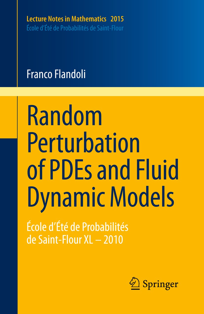 Titlebook: Random Perturbation of PDEs and Fluid Dynamic Models; École d’Été de Proba Franco Flandoli Book 2011 Springer-Verlag Berlin Heidelberg 2011 Titlebook: Random Perturbation of PDEs and Fluid Dynamic Models; École d’Été de Proba Franco Flandoli Book 2011 Springer-Verlag Berlin Heidelberg 2011