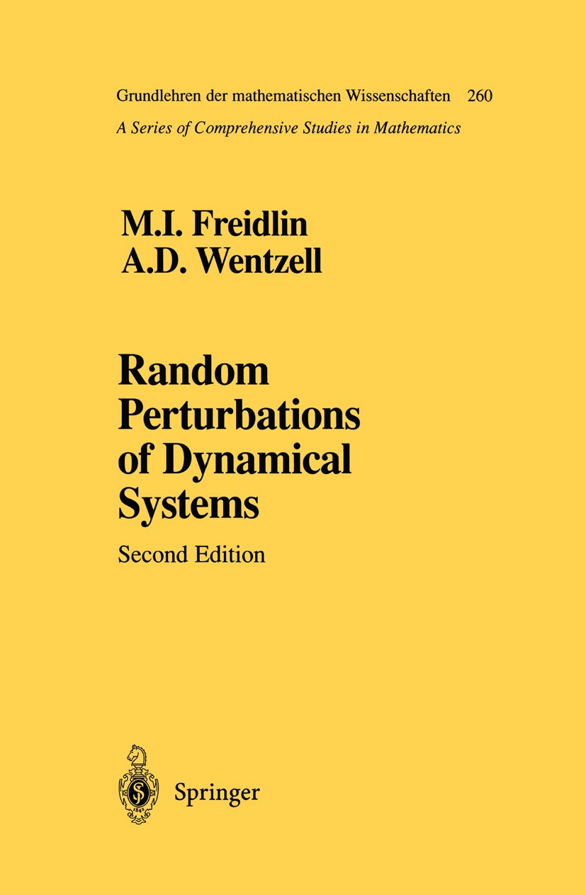 Titlebook: Random Perturbations of Dynamical Systems; M. I. Freidlin,A. D. Wentzell Textbook 19982nd edition Springer Science+Business Media New York Titlebook: Random Perturbations of Dynamical Systems; M. I. Freidlin,A. D. Wentzell Textbook 19982nd edition Springer Science+Business Media New York
