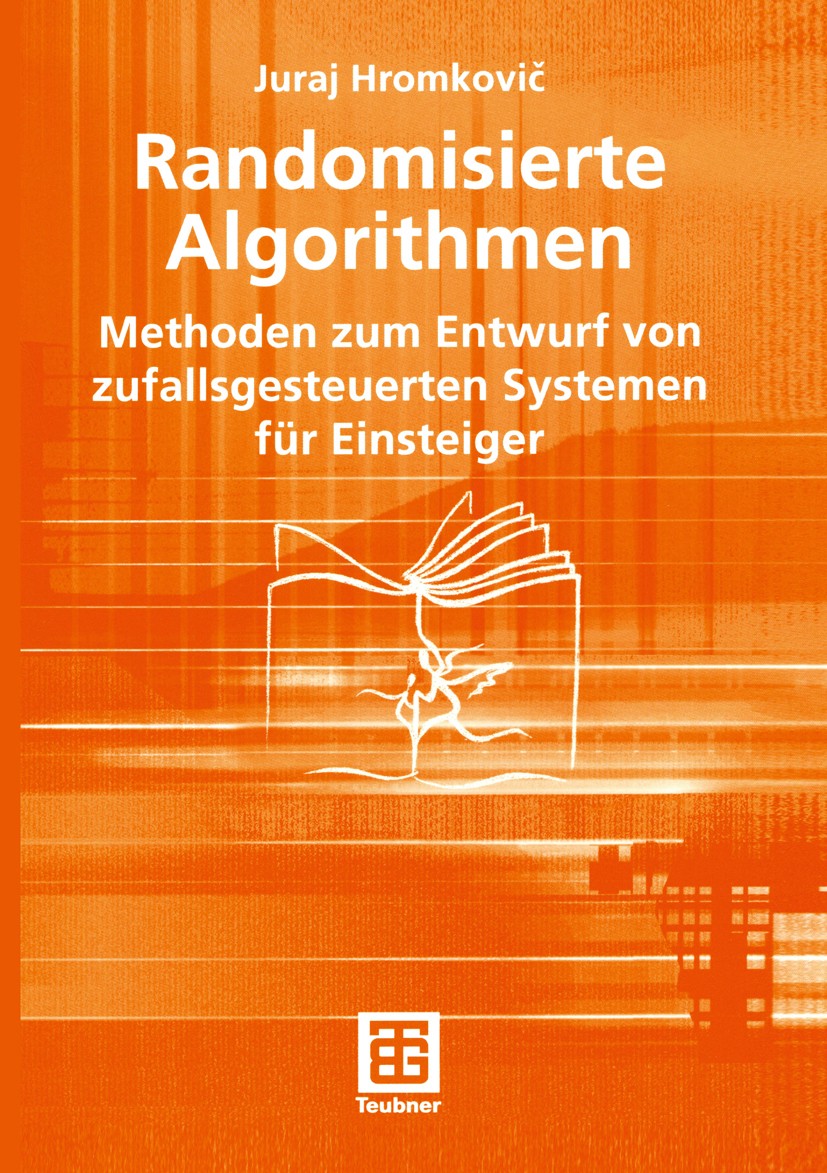 Titlebook: Randomisierte Algorithmen; Methoden zum Entwurf Juraj Hromkovič Textbook 2004 B. G. Teubner Verlag / GWV Fachverlage GmbH, Wiesbaden 2004 A Titlebook: Randomisierte Algorithmen; Methoden zum Entwurf Juraj Hromkovič Textbook 2004 B. G. Teubner Verlag / GWV Fachverlage GmbH, Wiesbaden 2004 A