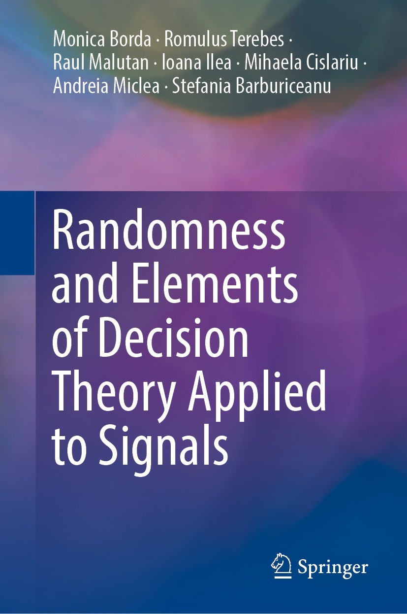 Titlebook: Randomness and Elements of Decision Theory Applied to Signals; Monica Borda,Romulus Terebes,Stefania Barburiceanu Book 2021 The Editor(s) Titlebook: Randomness and Elements of Decision Theory Applied to Signals; Monica Borda,Romulus Terebes,Stefania Barburiceanu Book 2021 The Editor(s)
