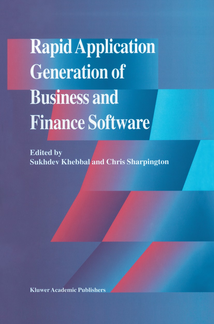 Titlebook: Rapid Application Generation of Business and Finance Software; Sukhdev Khebbal,Chris Sharpington Book 1996 Kluwer Academic Publishers 1996 Titlebook: Rapid Application Generation of Business and Finance Software; Sukhdev Khebbal,Chris Sharpington Book 1996 Kluwer Academic Publishers 1996