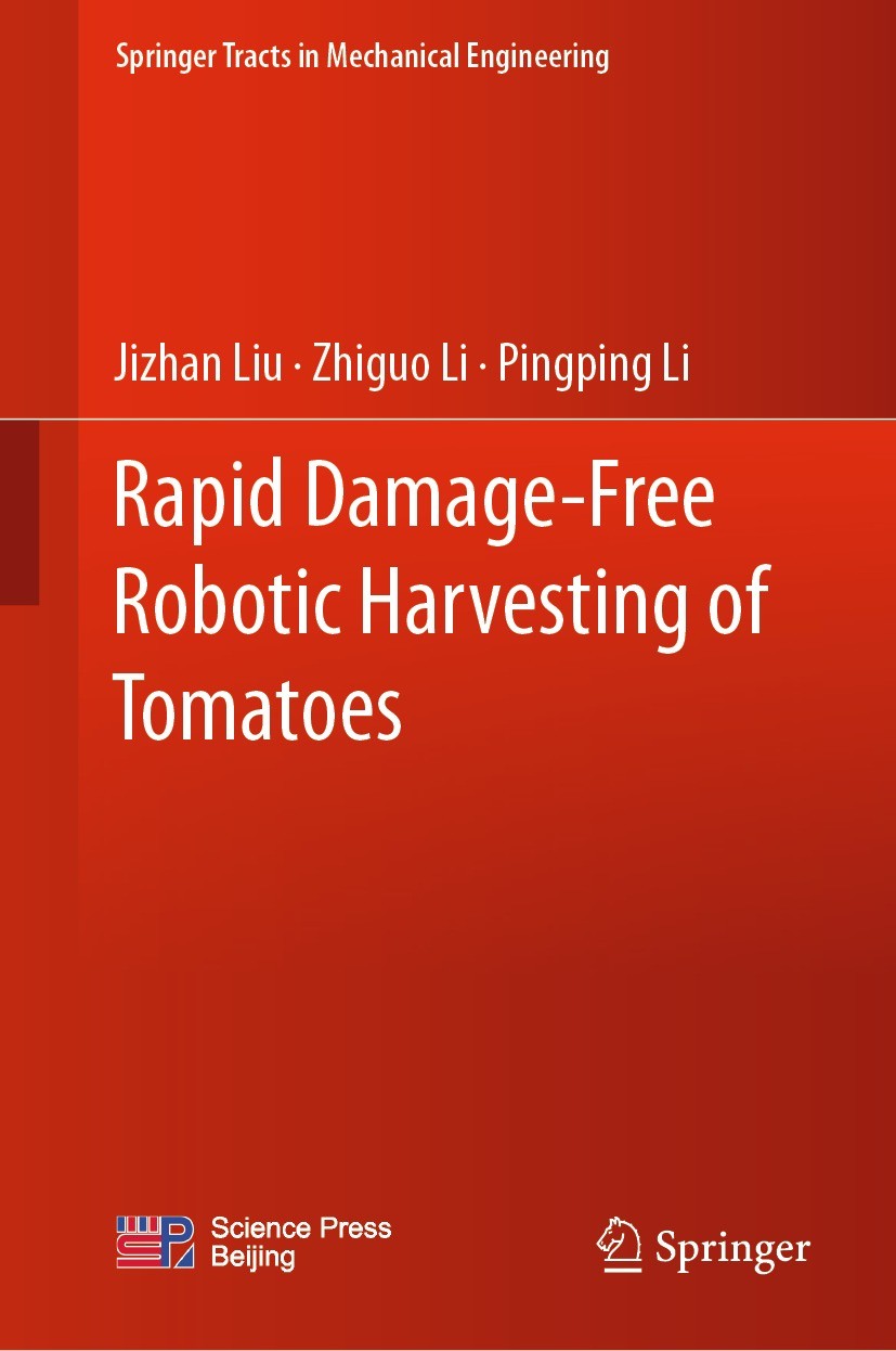 Titlebook: Rapid Damage-Free Robotic Harvesting of Tomatoes; Jizhan Liu,Zhiguo Li,Pingping Li Book 2021 Science Press, Beijing and Springer Nature Si Titlebook: Rapid Damage-Free Robotic Harvesting of Tomatoes; Jizhan Liu,Zhiguo Li,Pingping Li Book 2021 Science Press, Beijing and Springer Nature Si