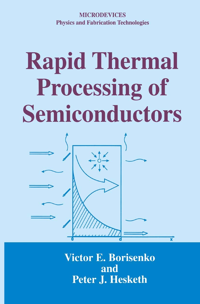 Titlebook: Rapid Thermal Processing of Semiconductors; Victor E. Borisenko,Peter J. Hesketh Book 1997 Springer Science+Business Media New York 1997 c Titlebook: Rapid Thermal Processing of Semiconductors; Victor E. Borisenko,Peter J. Hesketh Book 1997 Springer Science+Business Media New York 1997 c