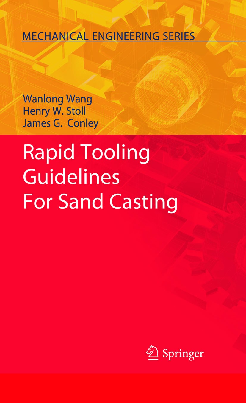 Titlebook: Rapid Tooling Guidelines For Sand Casting; Wanlong Wang,Henry W. Stoll,James G. Conley Book 2010 Springer-Verlag US 2010 Rapid Tooling.San Titlebook: Rapid Tooling Guidelines For Sand Casting; Wanlong Wang,Henry W. Stoll,James G. Conley Book 2010 Springer-Verlag US 2010 Rapid Tooling.San