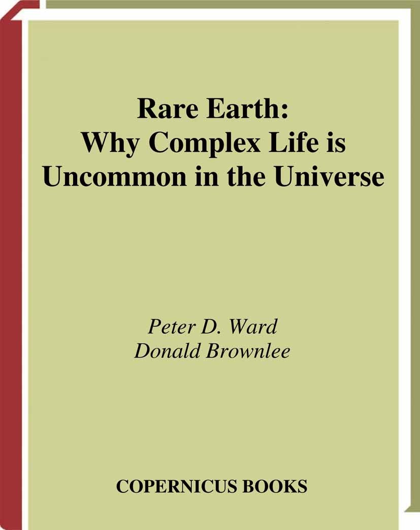 Titlebook: Rare Earth; Why Complex Life is Peter D. Ward,Donald Brownlee Book 2000 Springer-Verlag New York 2000 Evolution.Universe.astrobiology.biol Titlebook: Rare Earth; Why Complex Life is Peter D. Ward,Donald Brownlee Book 2000 Springer-Verlag New York 2000 Evolution.Universe.astrobiology.biol