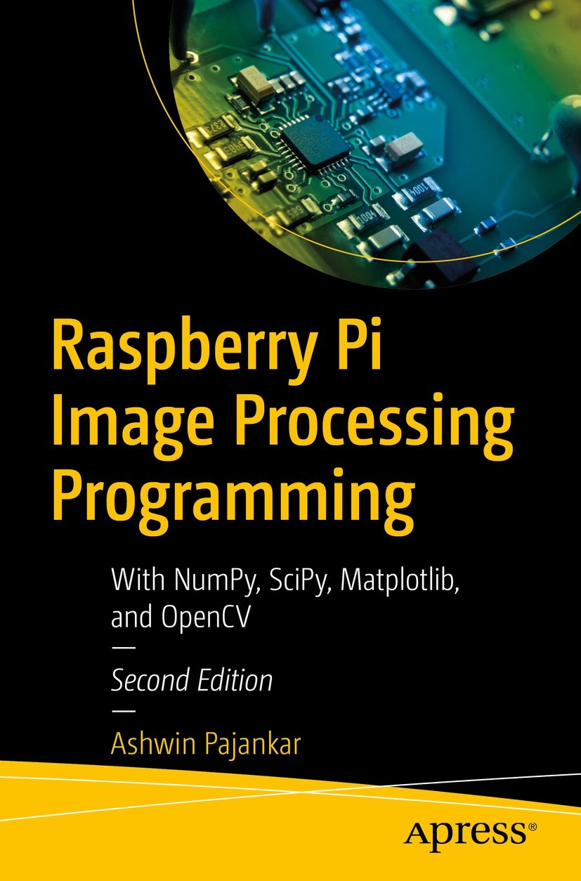 Titlebook: Raspberry Pi Image Processing Programming; With NumPy, SciPy, M Ashwin Pajankar Book 2022Latest edition Ashwin Pajankar 2022 Raspberry Pi.D Titlebook: Raspberry Pi Image Processing Programming; With NumPy, SciPy, M Ashwin Pajankar Book 2022Latest edition Ashwin Pajankar 2022 Raspberry Pi.D