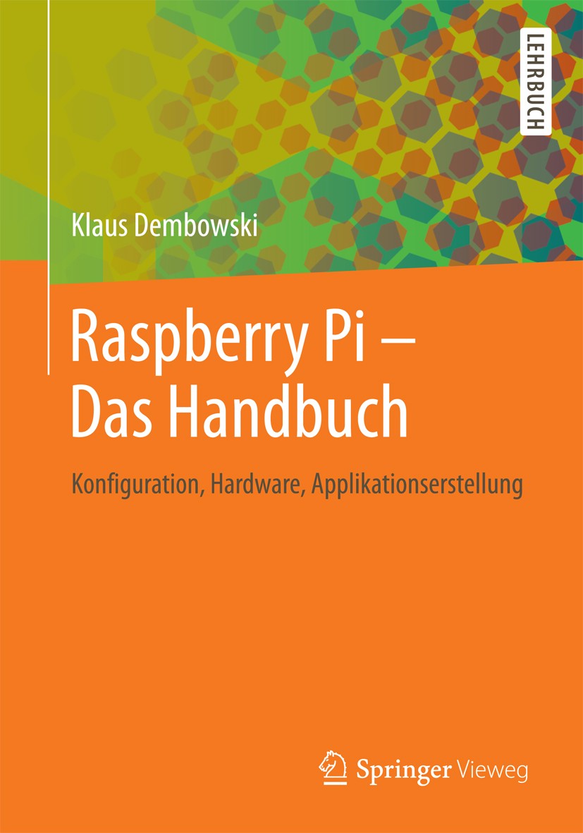 Titlebook: Raspberry Pi- Das Handbuch; Konfiguration, Hardw Klaus Dembowski Textbook 20131st edition Springer Fachmedien Wiesbaden 2013 Anwendung.Appl Titlebook: Raspberry Pi- Das Handbuch; Konfiguration, Hardw Klaus Dembowski Textbook 20131st edition Springer Fachmedien Wiesbaden 2013 Anwendung.Appl