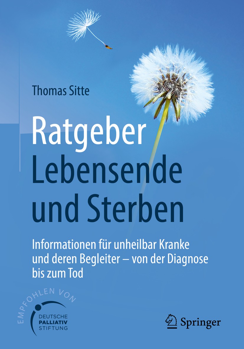 Titlebook: Ratgeber Lebensende und Sterben; Informationen für un Thomas Sitte Book 2018 Springer-Verlag GmbH Deutschland 2018 Palliativmedizin.Palliat Titlebook: Ratgeber Lebensende und Sterben; Informationen für un Thomas Sitte Book 2018 Springer-Verlag GmbH Deutschland 2018 Palliativmedizin.Palliat
