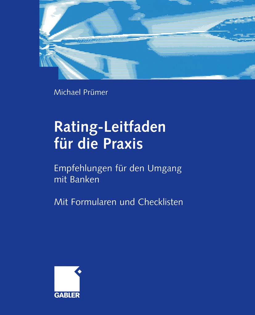 Titlebook: Rating-Leitfaden für die Praxis; Empfehlungen für den Michael Prümer Book 2003 Betriebswirtschaftlicher Verlag Dr. Th. Gabler/GWV Fachverla Titlebook: Rating-Leitfaden für die Praxis; Empfehlungen für den Michael Prümer Book 2003 Betriebswirtschaftlicher Verlag Dr. Th. Gabler/GWV Fachverla