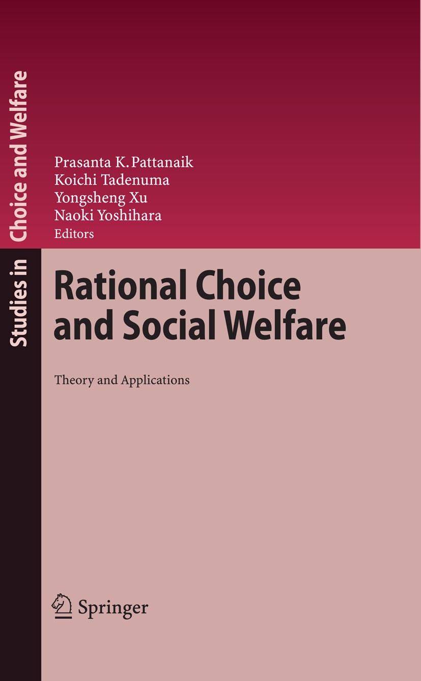 Titlebook: Rational Choice and Social Welfare; Theory and Applicati Prasanta K. Pattanaik,Koichi Tadenuma,Naoki Yoshih Book 2008 Springer-Verlag Berli Titlebook: Rational Choice and Social Welfare; Theory and Applicati Prasanta K. Pattanaik,Koichi Tadenuma,Naoki Yoshih Book 2008 Springer-Verlag Berli