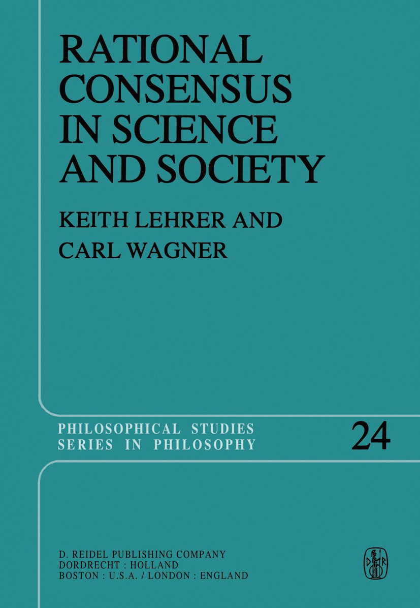 Titlebook: Rational Consensus in Science and Society; A Philosophical and Keith Lehrer,Carl Wagner Book 1981 D. Reidel Publishing Company, Dordrecht, Titlebook: Rational Consensus in Science and Society; A Philosophical and Keith Lehrer,Carl Wagner Book 1981 D. Reidel Publishing Company, Dordrecht,