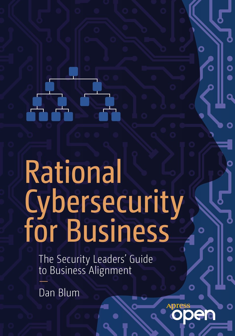 Titlebook: Rational Cybersecurity for Business; The Security Leaders Dan Blum Book‘‘‘‘‘‘‘‘ 2020 Dan Blum 2020 Rational cybersecurity.Cybersecurity.Ris Titlebook: Rational Cybersecurity for Business; The Security Leaders Dan Blum Book‘‘‘‘‘‘‘‘ 2020 Dan Blum 2020 Rational cybersecurity.Cybersecurity.Ris