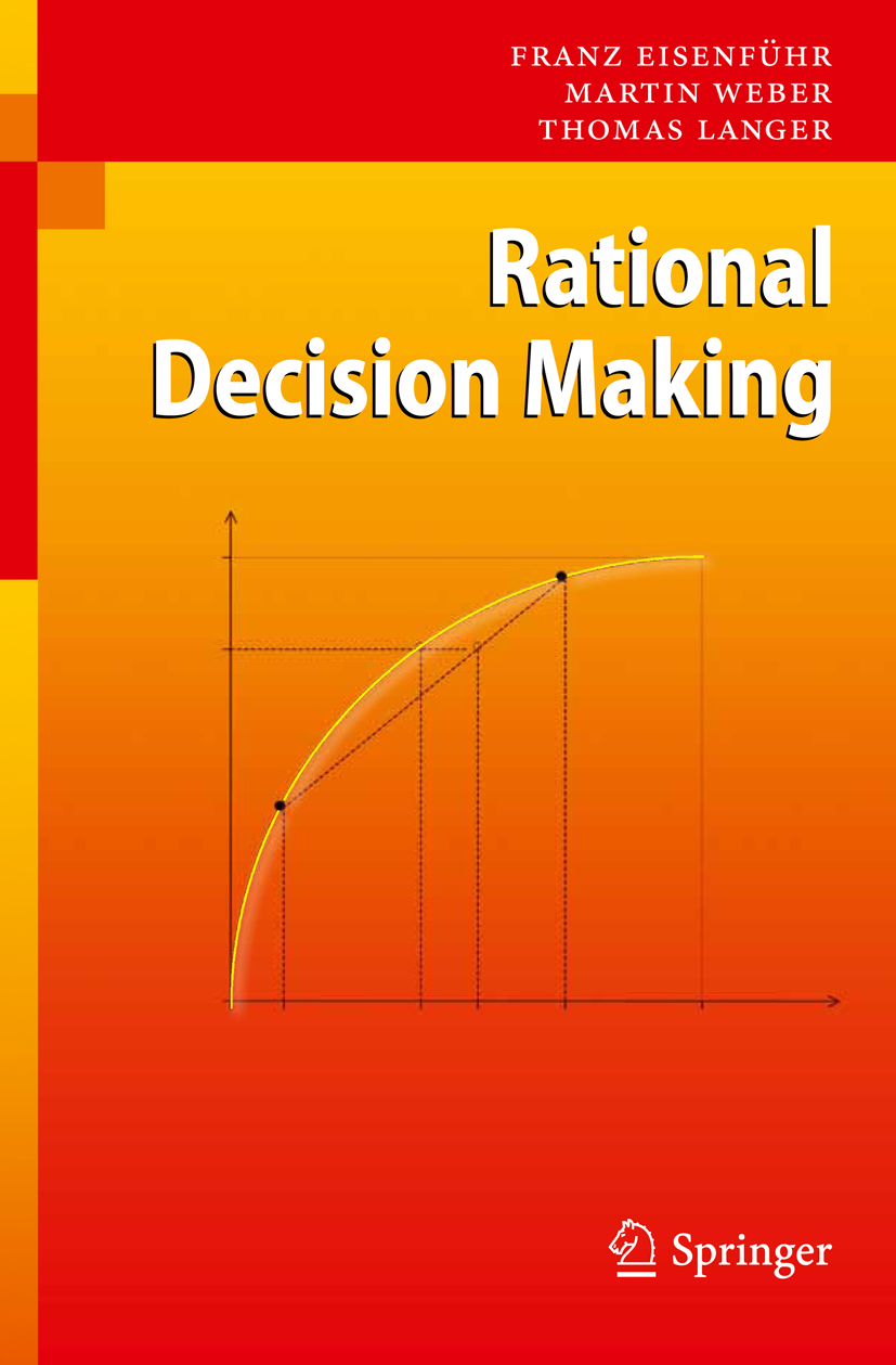 Titlebook: Rational Decision Making; Franz Eisenführ,Martin Weber,Thomas Langer Textbook 20101st edition Springer-Verlag Berlin Heidelberg 2010 Titlebook: Rational Decision Making; Franz Eisenführ,Martin Weber,Thomas Langer Textbook 20101st edition Springer-Verlag Berlin Heidelberg 2010